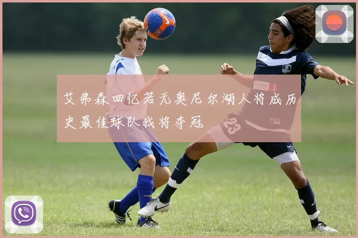 艾弗森回忆若无奥尼尔湖人将成历史最佳球队我将夺冠