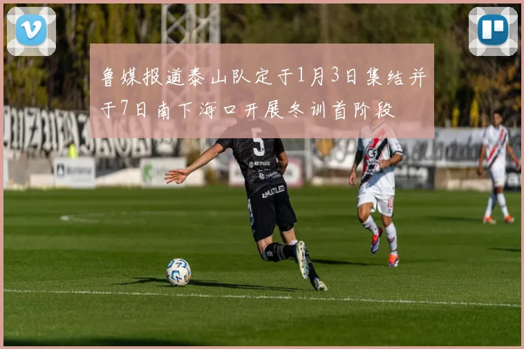 鲁媒报道泰山队定于1月3日集结并于7日南下海口开展冬训首阶段
