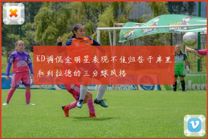 KD调侃全明星表现不佳归咎于库里和利拉德的三分球风格