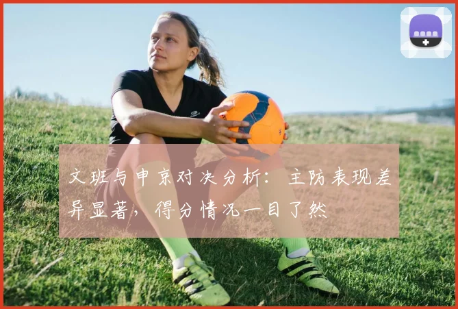 文班与申京对决分析：主防表现差异显著，得分情况一目了然