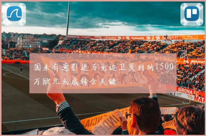 国米有意引进马竞边卫莫利纳1500万欧元或成转会关键